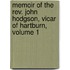 Memoir Of The Rev. John Hodgson, Vicar Of Hartburn, Volume 1