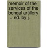 Memoir of the Services of the Bengal Artillery ... Ed. by J. by Edmund Buckle