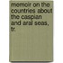 Memoir on the Countries about the Caspian and Aral Seas, Tr.