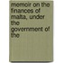 Memoir on the Finances of Malta, Under the Government of the