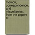 Memoir, Correspondence, and Miscellanies, from the Papers of