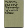 Memoires ... Pour Servir L'Histoire Des Ngociations Depuis L by Jean-Baptiste Torcy