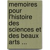 Memoires Pour L'Histoire Des Sciences Et Des Beaux Arts ... by Unknown