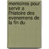 Memoires Pour Servir A L'Histoire Des Evenemens de La Fin Du