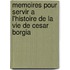 Memoires Pour Servir A L'Histoire de La Vie de Cesar Borgia