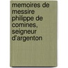 Memoires de Messire Philippe de Comines, Seigneur D'Argenton door Philippe De Commynes