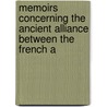 Memoirs Concerning the Ancient Alliance Between the French a by Unknown