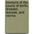 Memoirs Of The Courts Of Berlin, Dresden, Warsaw, And Vienna