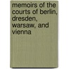 Memoirs Of The Courts Of Berlin, Dresden, Warsaw, And Vienna door Sir Nathaniel William Wraxall