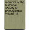 Memoirs Of The Historical Society Of Pennsylvania, Volume 13 by Pennsylvania Historical Society
