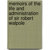 Memoirs Of The Life And Administration Of Sir Robert Walpole by William Coxe