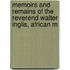 Memoirs and Remains of the Reverend Walter Inglis, African M