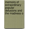 Memoirs of Extraordinary Popular Delusions and the Madness o by Unknown