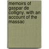 Memoirs of Gaspar de Colligny. with an Account of the Massac by Gaspard De Coligny