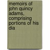 Memoirs of John Quincy Adams, Comprising Portions of His Dia by Unknown