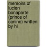 Memoirs of Lucien Bonaparte (Prince of Canino) Written by Hi door Lucien Bonaparte