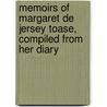 Memoirs of Margaret de Jersey Toase, Compiled from Her Diary by R. Lavinia R. Toase