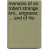 Memoirs of Sir Robert Strange Knt., Engraver, ... and of His by James Dennistoun