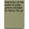 Memoirs of the Duke of Sully, Prime Minister to Henry the Gr by Walter Scott
