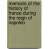 Memoirs of the History of France During the Reign of Napoleo by Unknown