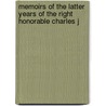Memoirs of the Latter Years of the Right Honorable Charles J door John Bernard Trotter