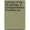 Memoirs of the Life Writings, & Correspondence of William Sm by Robert Kerr