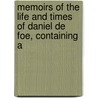 Memoirs of the Life and Times of Daniel de Foe, Containing a by Walter Wilson