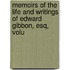 Memoirs of the Life and Writings of Edward Gibbon, Esq, Volu