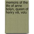Memoirs of the Life of Anne Bolyn, Queen of Henry Viii, Volu
