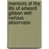 Memoirs of the Life of Edward Gibbon with Various Observatio
