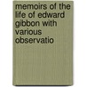 Memoirs of the Life of Edward Gibbon with Various Observatio by Edward Gibbon