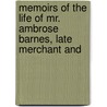 Memoirs of the Life of Mr. Ambrose Barnes, Late Merchant and door William Hylton Longstaffe