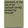 Memoirs of the Life of Sir Samuel Romilly Written by Himself by Sir Samuel Romilly