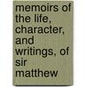 Memoirs of the Life, Character, and Writings, of Sir Matthew door John Bickerton Williams