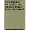 Memorandum Sobre El Proceso del Archi Duque Fernando Maximil by Rafael Martnez De La Torre