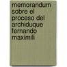 Memorandum Sobre El Proceso del Archiduque Fernando Maximili door Rafael Martnez De La Torre