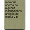 Memoria Acerca de Algunas Inscripciones Arbigas de Espaa y P door Rodrigo Amador Los De Ros