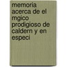 Memoria Acerca de El Mgico Prodigioso de Caldern y En Especi door Real Academia De La Historia