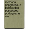 Memoria Geografica, E Politica Das Possesses Portuguezas N'a by Joaquim Antonio Carvalho E. De Menezes