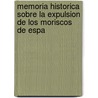Memoria Historica Sobre La Expulsion de Los Moriscos de Espa door Mat�As Sangrador Y. Vitores