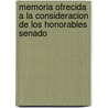 Memoria Ofrecida a la Consideracion de Los Honorables Senado by Anonymous Anonymous