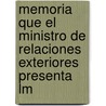 Memoria Que El Ministro de Relaciones Exteriores Presenta Lm by Peru. Ministeri