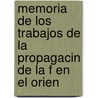 Memoria de Los Trabajos de La Propagacin de La F En El Orien door Society For The