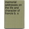 Memorial Addresses On the Life and Character of Francis B. S door Congress United States.