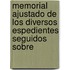 Memorial Ajustado de Los Diversos Espedientes Seguidos Sobre