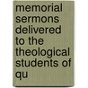Memorial Sermons Delivered to the Theological Students of Qu by Richard Marrack Rowe