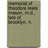 Memorial of Theodore Lewis Mason, M.D., Late of Brooklyn, N. by Unknown