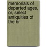 Memorials of Departed Ages, Or, Select Antiquities of the Br by Charles Hulbert