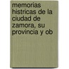 Memorias Histricas de La Ciudad de Zamora, Su Provincia y Ob door Ces�Reo Fern�Ndez Duro