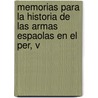 Memorias Para La Historia de Las Armas Espaolas En El Per, V by Andrs Garca Camba